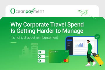 Oceanpayment Card | Why Corporate Travel Spend Is Getting Harder to Manage—and It’s Not Just About Reimbursement Oceanpayment Card | Why Corporate Travel Spend Is Getting Harder to Manage—and It’s Not Just About Reimbursement